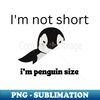 JW-20231116-6370_Im Not Short Im Penguin Size Cute Penguin Lover Gifts 6327.jpg