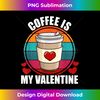 HH-20231116-230_Coffee Is My Valentine Coffee Lover Valentine's Day 1190.jpg