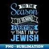 RM-20231116-13972_Tis The Season To Remind Everyone That Im Jewish 2128.jpg