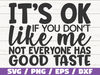 It's Ok If You Don't Like Me Not Everyone Has Good Taste SVG  Cut File  Cricut  Commercial use  Instant Download  Funny SVG.jpg
