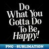 FZ-20231117-3987_Do What You Gotta Do To Be Happy 1491.jpg