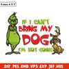 If I Can't Bring My Dog I'm Not Going Embroidery design, Grinch Embroidery, Grinch design, logo shirt, Digital download..jpg