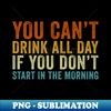 YF-20231118-47503_You cant drink all day if you dont start in the morning 2023.jpg