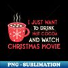 XJ-20231118-16068_I Just Want To Drink Hot Cocoa and Watch Christmas Movies Funny Christmas Quotes Gift 2152.jpg