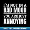 IW-20231119-23764_im not in a bad mood you are just annoying 4437.jpg