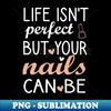 CP-20231120-28933_life isnt perfect but your nails can be  Nail  Nail Tech Gift Manicurist  Manicurist Gift  Gift for Manicurist  funny Manicurist  Manicurists