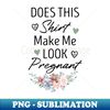 MF-20231120-12211_Does This Make Me Look Pregnant Funny Baby Announcement Gift Idea  Pregnant Women Gifts  Floral Design 7438.jpg