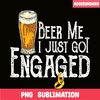 BEER28102307-Beer Me I Just Got Engaged PNG Funny Engagement PNG Beer Lover PNG.png