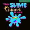 QUE30102305-Slime Queen Is 7 Now PNG, Queen Of Slime PNG, Birthday Girl PNG.png