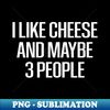RO-20231121-34865_i like cheese and maybe 3 people Cheese  Cheese Lover  Mac and Cheese  Goat Cheese  Swiss Cheese  Funny Cheese - Foodie Gift - Turophile - Lov