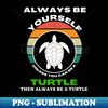 XV-20231121-2603_Always Be Yourself Unless You Can Be A Turtle Turtles 3844.jpg