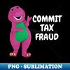 YK-20231121-5516_Barney Commit Tax Fraud - Commit Tax Fraud Funny Tax Season 3969.jpg