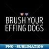 ZM-20231121-9827_Brush Your Effing Dogs  Funny Dog Mom Gift  Dog Groomer Gift Idea  Pet Groomer  Mothers day 5067.jpg