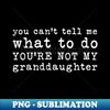 GU-20231122-43089_You Cant Tell Me What to Do Youre Not My Granddaughter 5593.jpg