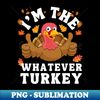 QU-20231122-20573_Im The Whatever Turkey Happy Thanksgiving Thankful Turkey 8840.jpg