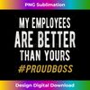 KW-20231122-4523_My employees are better than yours Proud boss Funny 2112.jpg