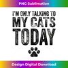 EE-20231122-5783_I'm Only Talking To My Cats Today Cat Lover Distressed 1649.jpg
