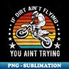 AH-7379_If Dirt Ain't Flying You Ain't Trying Motocross Dirt Bikes 0232.jpg