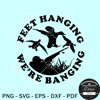 Duck hunting SVG, Duck hunter svg, hunting shirt SVG, Feet hanging we are banging SVG.jpg