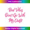 OY-20231123-836_Bad Vibes Donu2019t Go With My Outfit  Pink Brush Hand Writing 0147.jpg