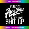 RT-20231123-9414_You're Awesome Keep That Shit Up 3895.jpg