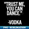 UB-29882_Trust Me You Can Dance Vodka funny 1652.jpg
