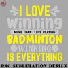 BM2908231500262-Badminton PNG I Love Winning More Than I Love Playing Badminton Winning Is Everything.jpg