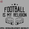 FO0707230816260-Football PNG Football Is My Religion Typography Art Hobby Soccer Rugby Sports Gift.jpg