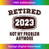 QY-20231126-6619_Retired 2023 Not My Problem Anymore Retirement 2023 Vintage 2463.jpg