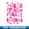 RE-21119_I Wear Pink For My Grandma Breast Cancer Awareness Support Groovy 1513.jpg