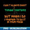 WA-20491_i dont always shoot three pointers but wheen i do i prefer to do it in your face 1651.jpg