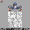 EY070723095789-Hockey PNG If You Can Save The High Cheese You Can Save The World.jpg