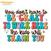 You-Dont-Have-To-Be-Crazy-Work-Here-SVG-Digital-1604241031.png