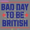 Funny-4th-Of-July-Bad-Day-To-Be-British-SVG-1306241007.png