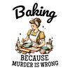 Baking-Because-Murder-Is-Wrong-Funny-Baking-Crew-PNG-2803241029.png