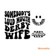 Somebody's-Loud-Mouth-Derby-Wife-Svg-Png-2256168.png