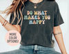 Do What Makes You Happy Shirt, Be Happy Shirt, Motivational Shirt, Positivity Shirt, Optimistic Shirt, Shirt for Women, Gift for Mom.jpg