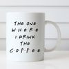 Friends Inspired Coffee Mug, The One Where I Drink The Coffee, Funny Coffee Mug, Friendship Coffee Mug.jpg