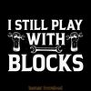I-Still-Play-with-Blocks-Funny-Car-Digital-Download-Files-SVG270624CF8917.png