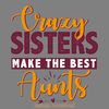 Crazy-Sisters-Make-the-Best-Aunts-Digital-Download-Files-SVG270624CF8927.png