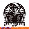 Donald-Trump-Aint-My-First-Rodeo-2024-SVG-0306241012.png