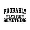 Probably-Late-for-Something-SVG-Digital-Download-Files-SVG200624CF2625.png