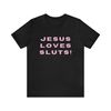 Jesus Loves Sluts - Funny Shirts, Parody Tees, Funny Slut Tee, Sluts, Funny y2k, y2k Tees, Shirts For Gen Z, Dark Humor and more.jpg