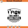 SVG21052425-Fishing SVG file I fish so I dont choke.jpg