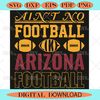 Aint No Football Like Arizona Football Svg Sport Svg.jpg