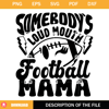 Somebody's Loud Mouth Sports Mama SVG, Loud Mouth Football Mama SVG.jpg