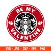 Be My Valentine Starbucks Coffee Svg, Valentines Day SVG, Cricut, Silhouette Vector Cut File.jpg