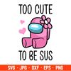 Too Cute To Be Sus Baby Svg, Among Us Svg, Impostor Svg, Sus Svg, Cricut, Silhouette Vector Cut File.jpg