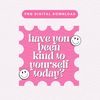 Have You Been Kind To Yourself Today PNG, Trendy Self Love PNG, Mental Health Sublimation Graphic, Aesthetic Positivity PNG.jpg