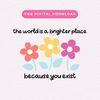 The World Is A Brighter Place Because You Exist PNG, Floral Mental Health PNG, Trendy Positivity Sublimation Graphic, Digital Download.jpg